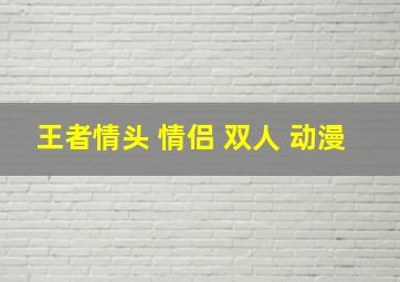 王者情头 情侣 双人 动漫